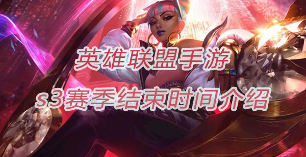 英雄联盟手游s3赛季结束时间介绍