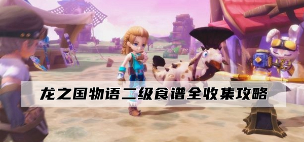 龙之国物语二级食谱全收集攻略